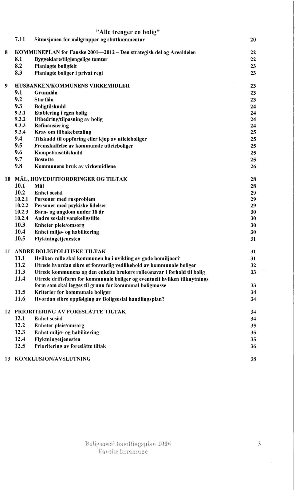 3.3 Refinansiering 9.3.4 Krav om tibakebetaling 9.4 Tilskudd ti oppføring eller kjøp av utleieboliger 9.5 FremskaffeIse av kommunale utleieboliger 9.6 Kompetansetiskudd 9.7 Bostøtte 9.