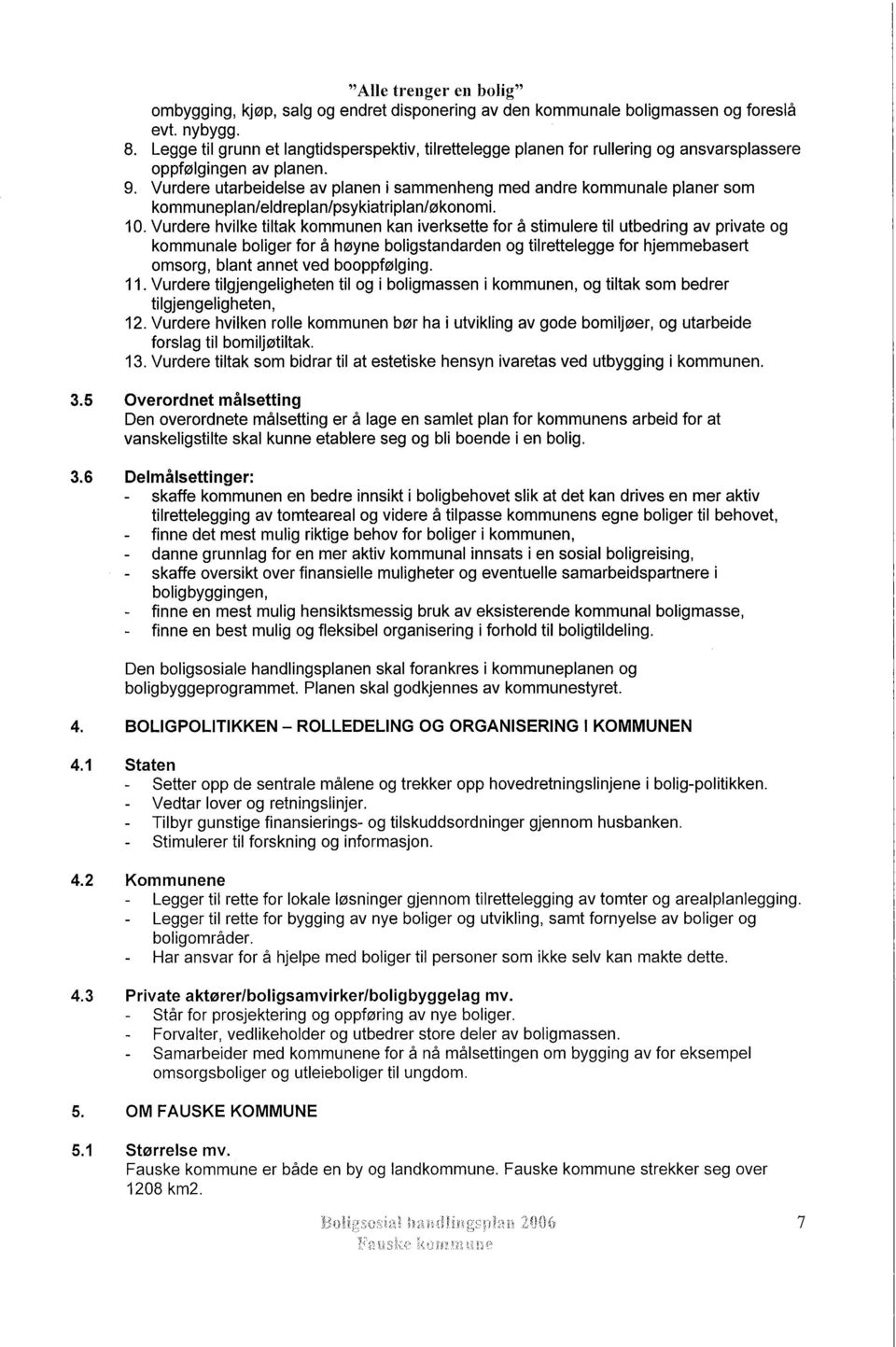 Vurdere utarbeidelse av planen i sammenheng med andre kommunale planer som kommuneplan/eldreplan/psykiatriplan/ økonomi. 10.