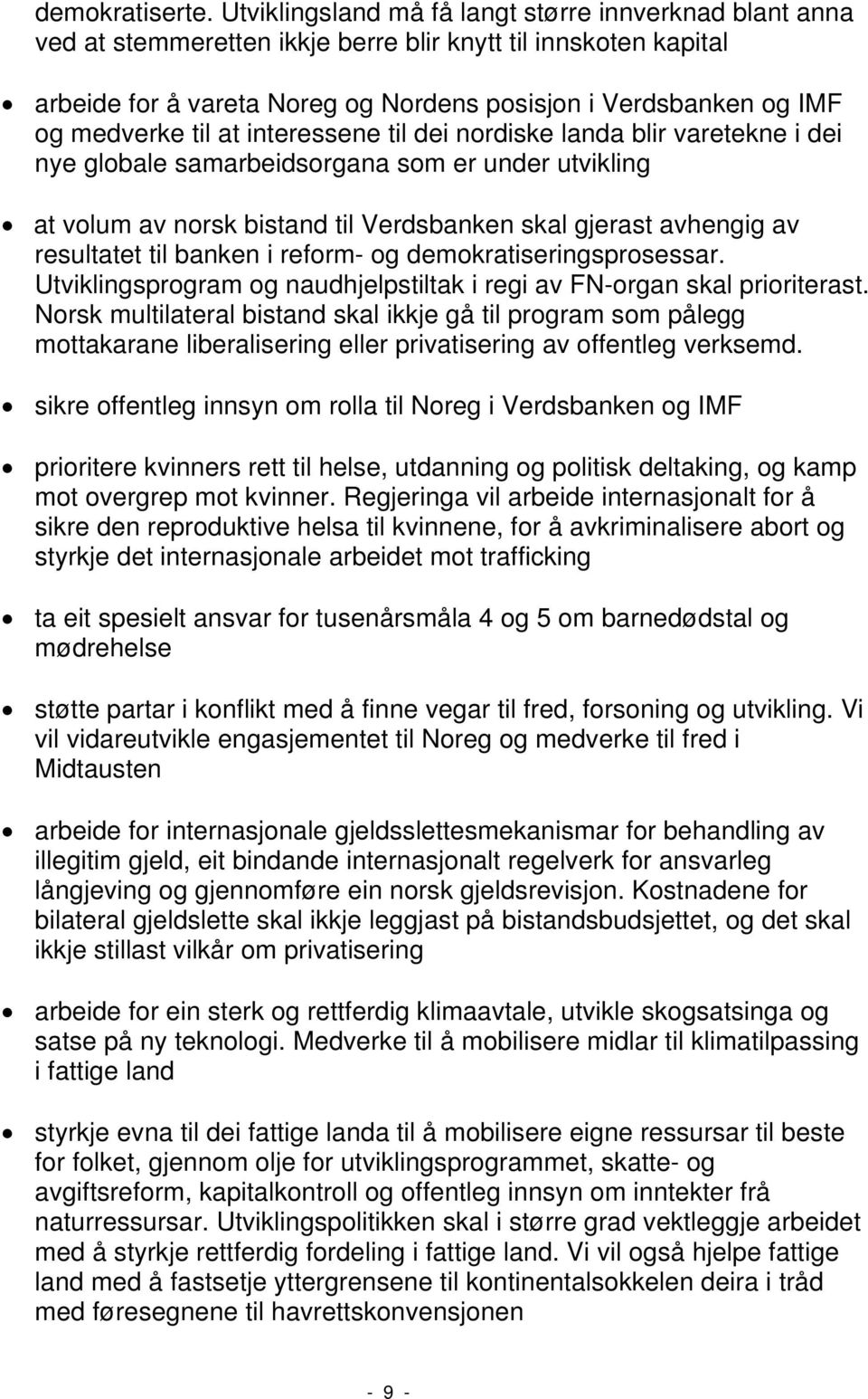 medverke til at interessene til dei nordiske landa blir varetekne i dei nye globale samarbeidsorgana som er under utvikling at volum av norsk bistand til Verdsbanken skal gjerast avhengig av