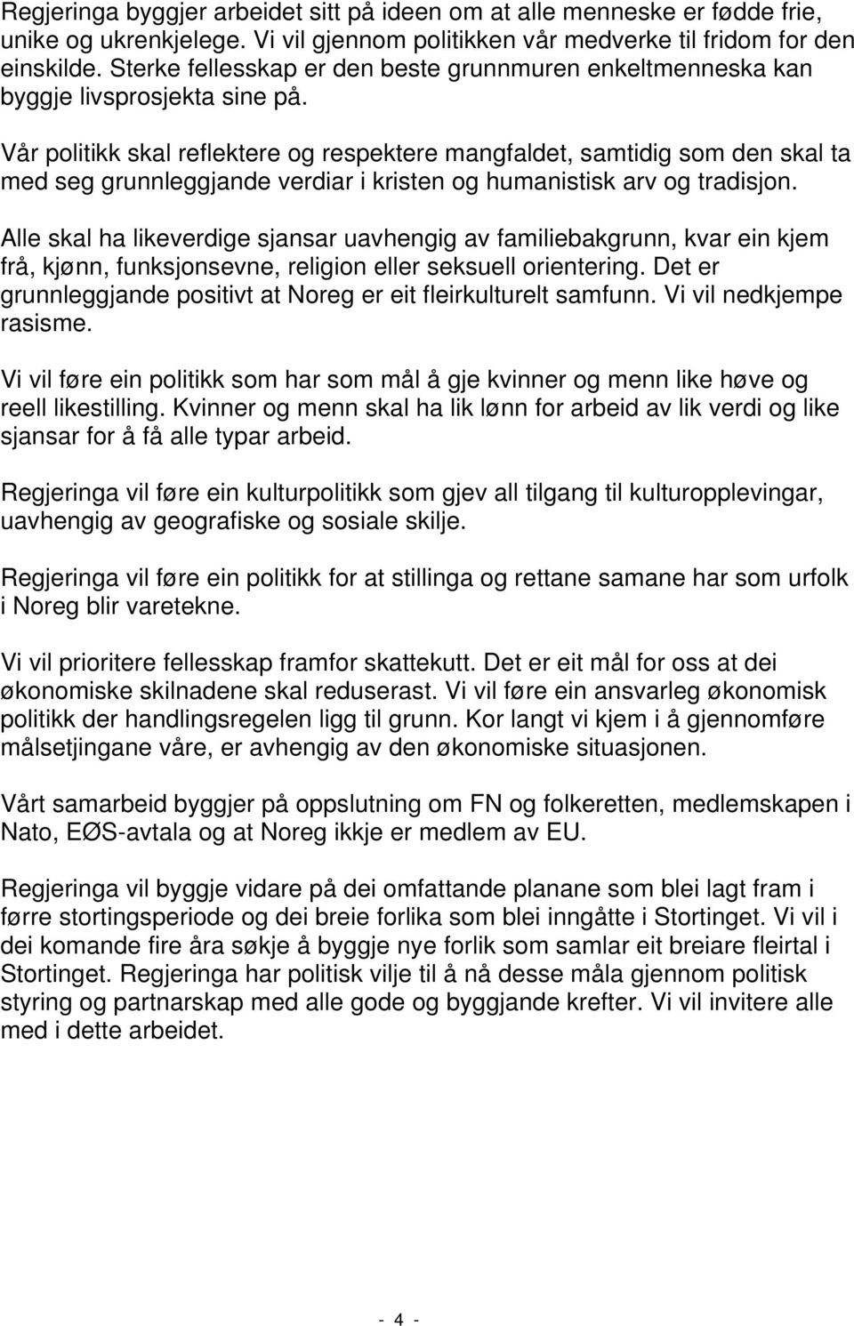 Vår politikk skal reflektere og respektere mangfaldet, samtidig som den skal ta med seg grunnleggjande verdiar i kristen og humanistisk arv og tradisjon.