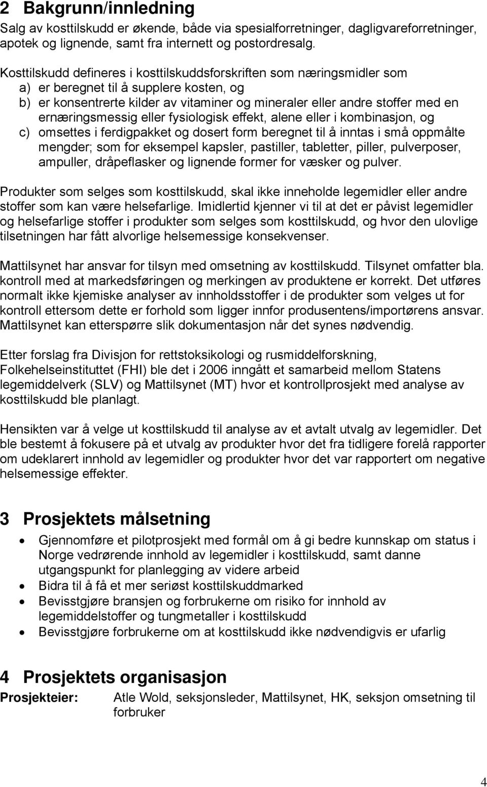 ernæringsmessig eller fysiologisk effekt, alene eller i kombinasjon, og c) omsettes i ferdigpakket og dosert form beregnet til å inntas i små oppmålte mengder; som for eksempel kapsler, pastiller,