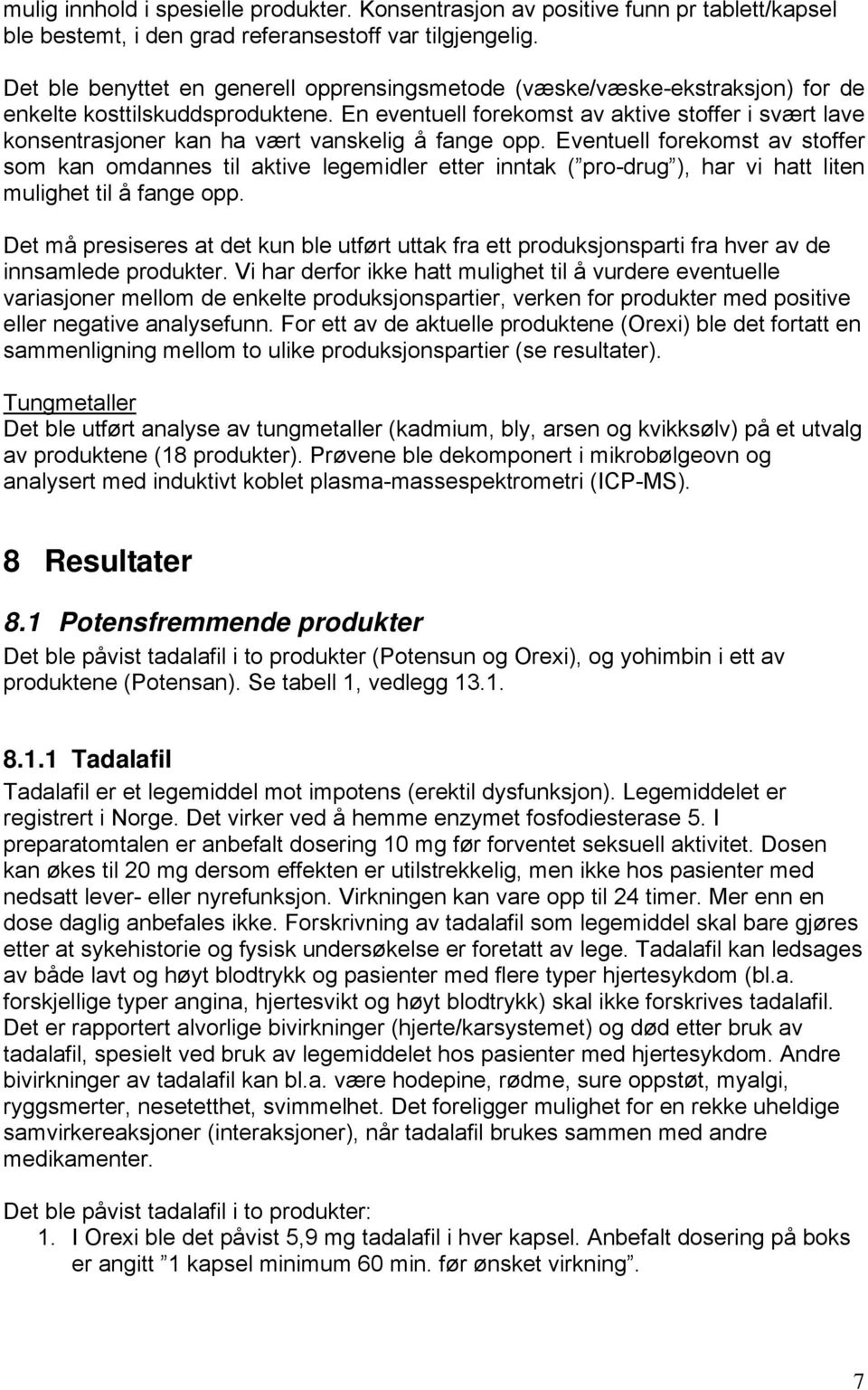 En eventuell forekomst av aktive stoffer i svært lave konsentrasjoner kan ha vært vanskelig å fange opp.