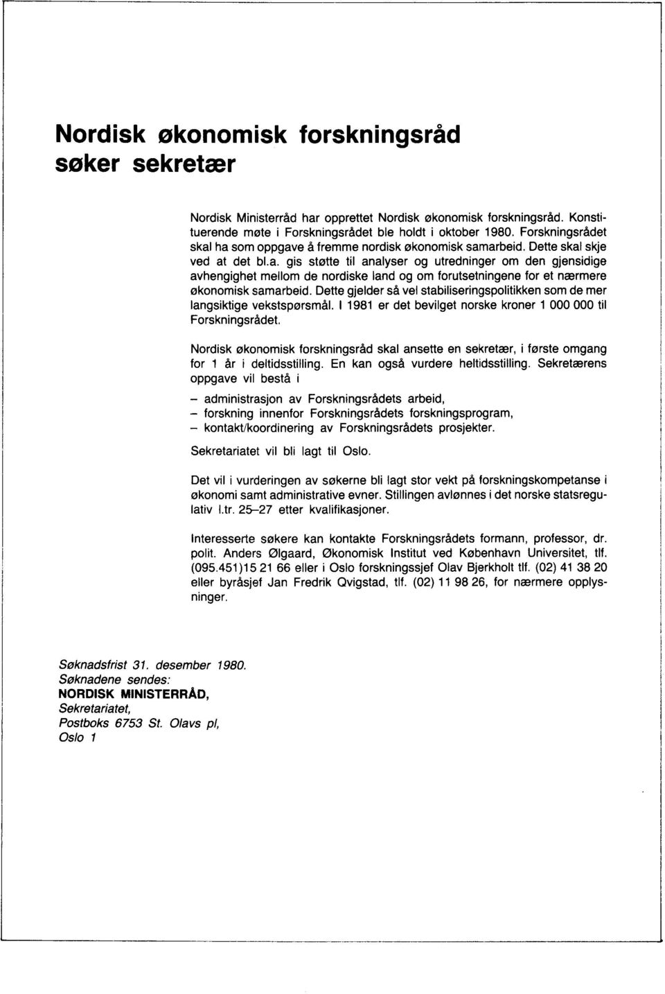 Dette gjelder så vel stabiliseringspolitikken som de mer langsiktige vekstspørsmål. 11981 er det bevilget norske kroner 1 000 000 til Forskningsrådet.