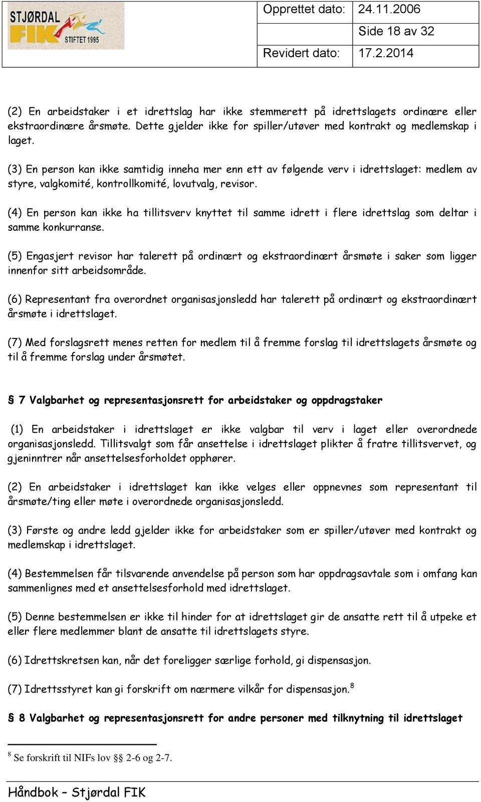 (4) En person kan ikke ha tillitsverv knyttet til samme idrett i flere idrettslag som deltar i samme konkurranse.