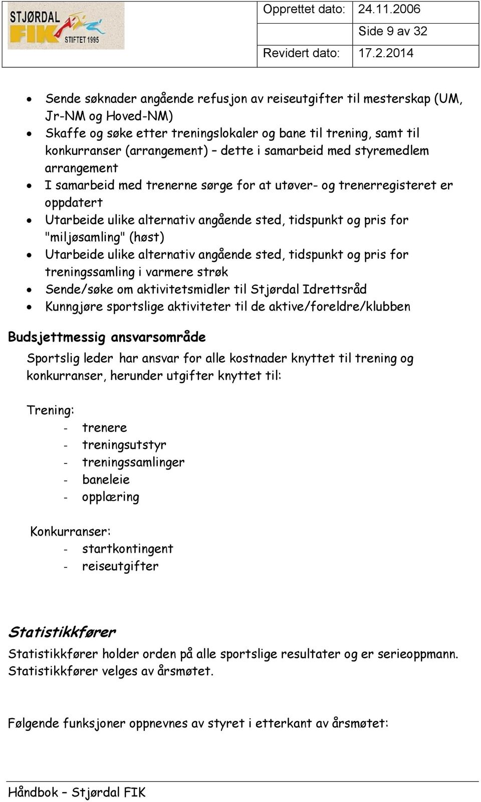 "miljøsamling" (høst) Utarbeide ulike alternativ angående sted, tidspunkt og pris for treningssamling i varmere strøk Sende/søke om aktivitetsmidler til Stjørdal Idrettsråd Kunngjøre sportslige