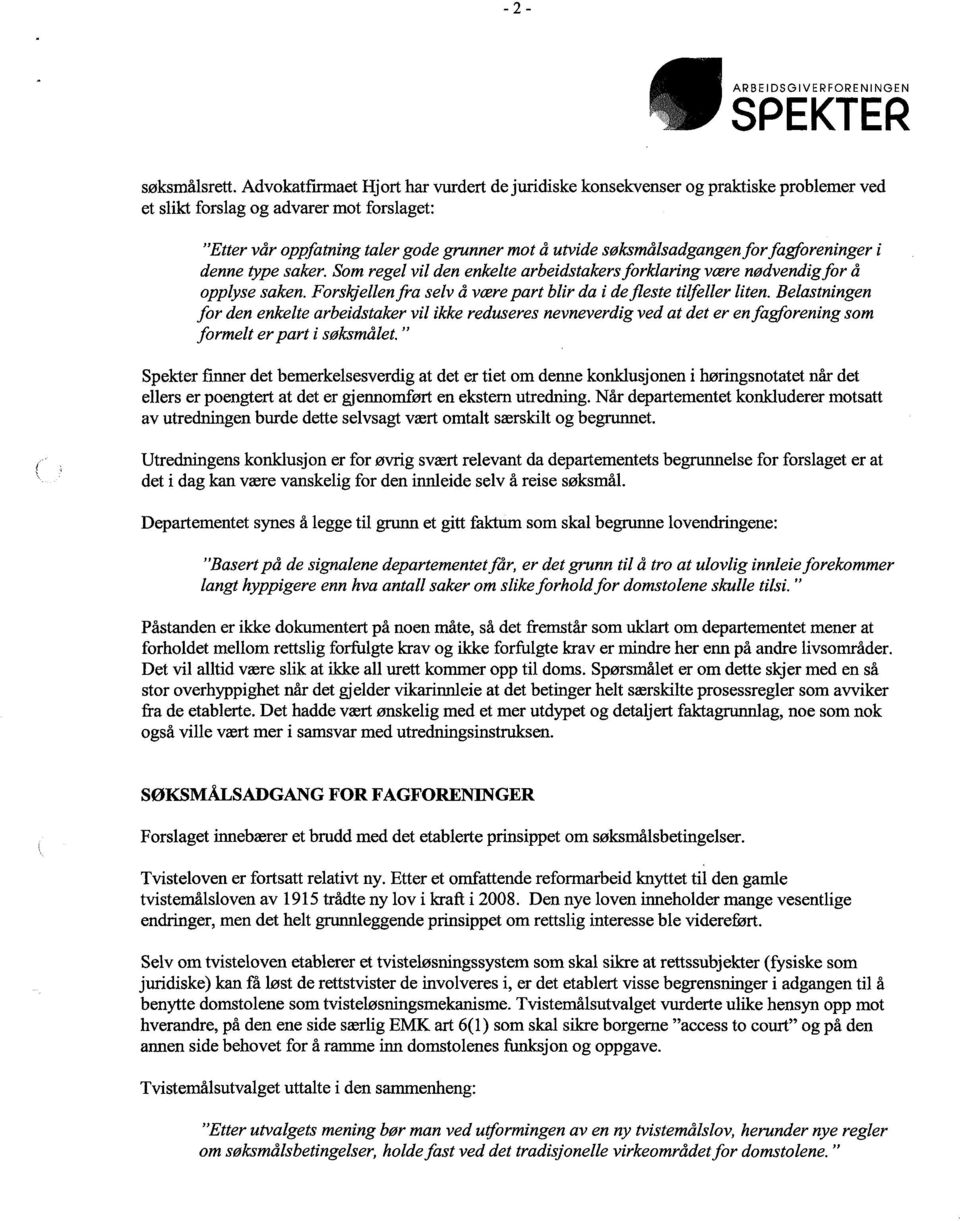 for fagforeninger i denne type saker. Som regel vil den enkelte arbeidstakers forklaring være nødvendig for å opplyse saken. Forskjellen fra selv å være part blir da i de fleste tilfeller liten.