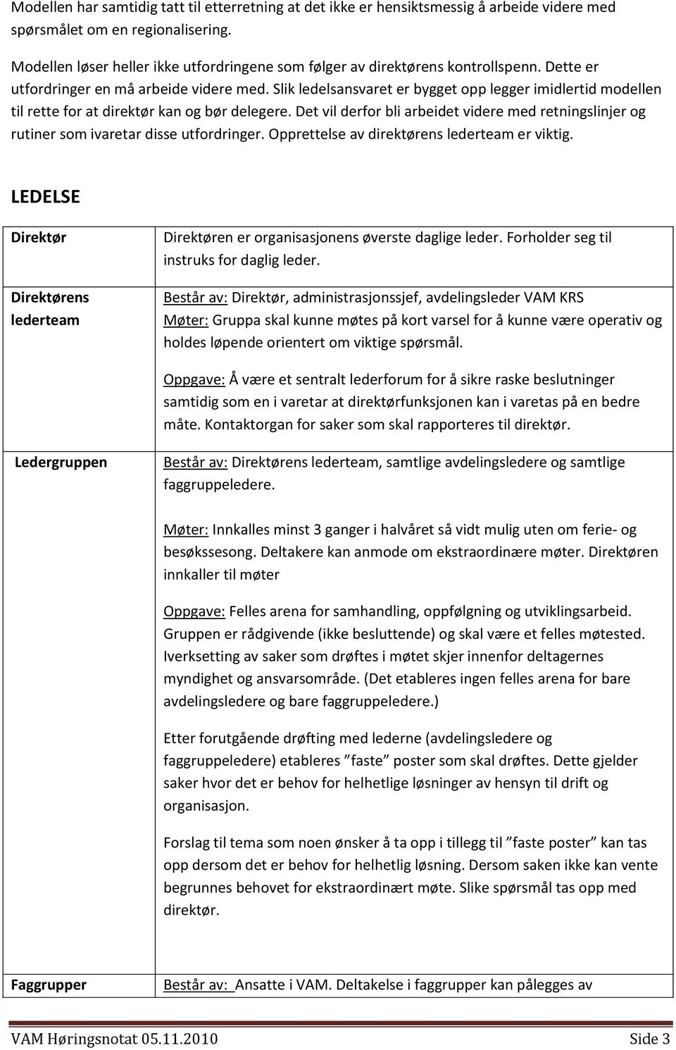 Slik ledelsansvaret er bygget opp legger imidlertid modellen til rette for at direktør kan og bør delegere.