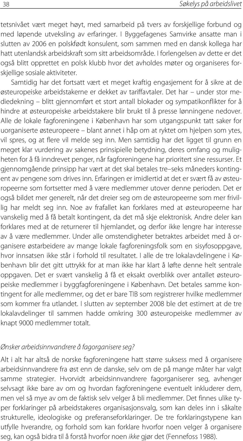 I forlengelsen av dette er det også blitt opprettet en polsk klubb hvor det avholdes møter og organiseres forskjellige sosiale aktiviteter.