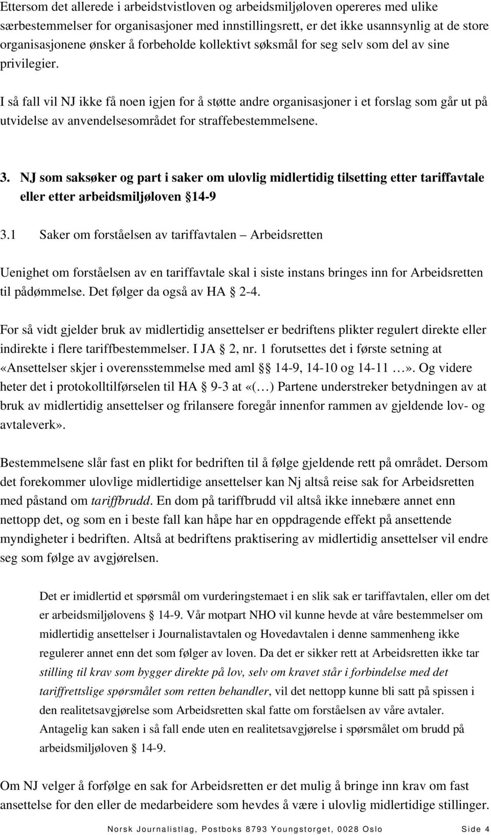 I så fall vil NJ ikke få noen igjen for å støtte andre organisasjoner i et forslag som går ut på utvidelse av anvendelsesområdet for straffebestemmelsene. 3.