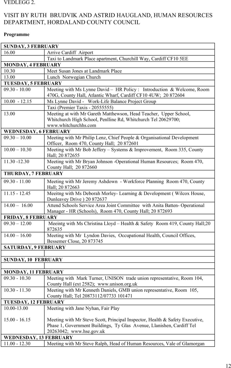 00 Lunch Norwegian Church TUESDAY, 5 FEBRUARY 09.30-10.00 Meeting with Ms Lynne David HR Policy : Introduction & Welcome, Room 470G, County Hall, Atlantic Wharf, Cardiff CF10 4UW; 20 872604 10.00-12.