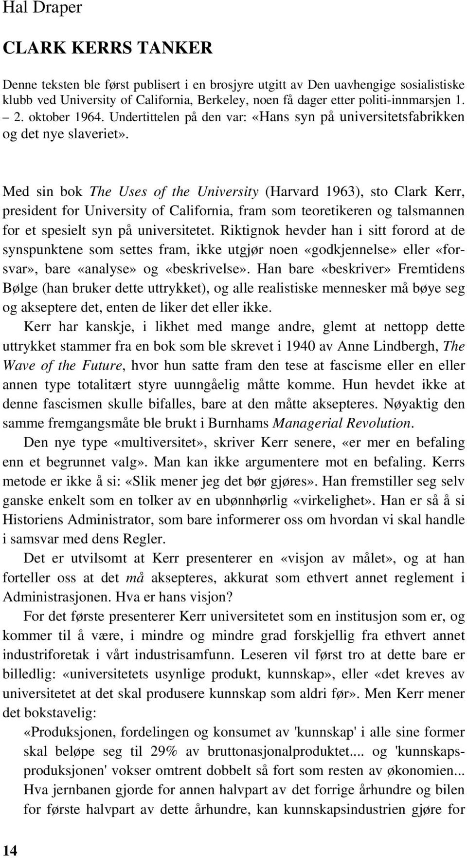 Med sin bok The Uses of the University (Harvard 1963), sto Clark Kerr, president for University of California, fram som teoretikeren og talsmannen for et spesielt syn på universitetet.