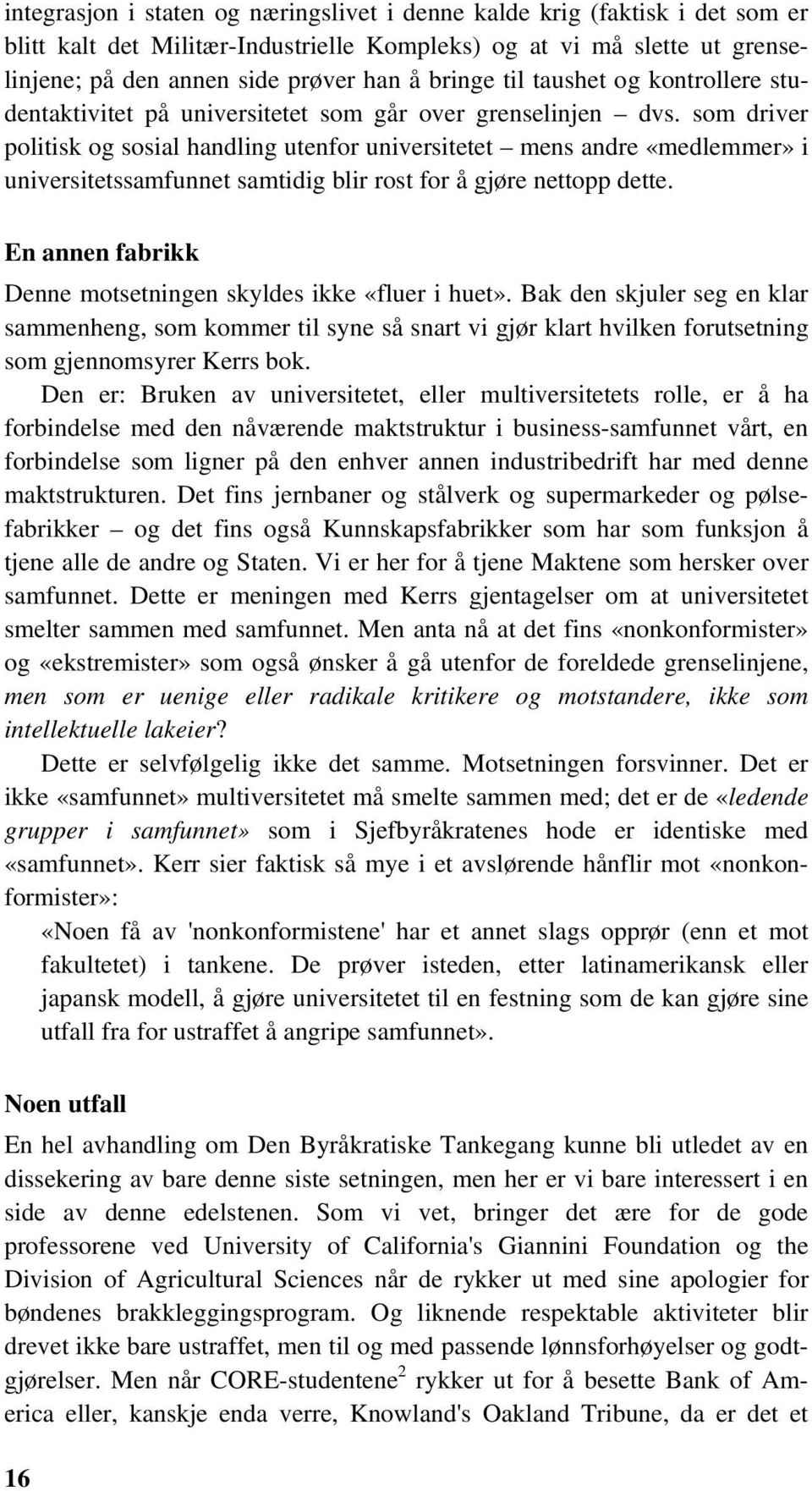 som driver politisk og sosial handling utenfor universitetet mens andre «medlemmer» i universitetssamfunnet samtidig blir rost for å gjøre nettopp dette.