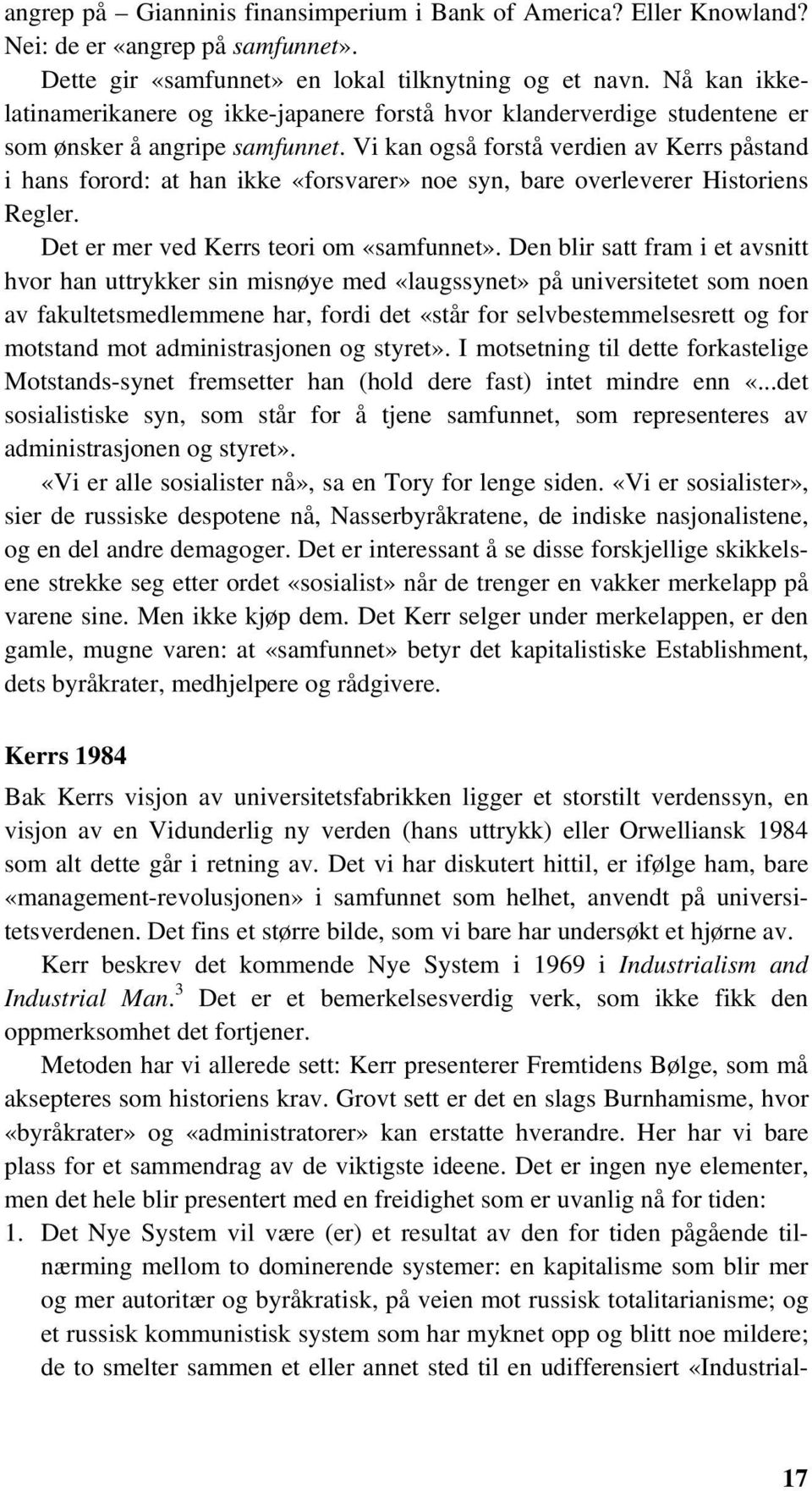 Vi kan også forstå verdien av Kerrs påstand i hans forord: at han ikke «forsvarer» noe syn, bare overleverer Historiens Regler. Det er mer ved Kerrs teori om «samfunnet».