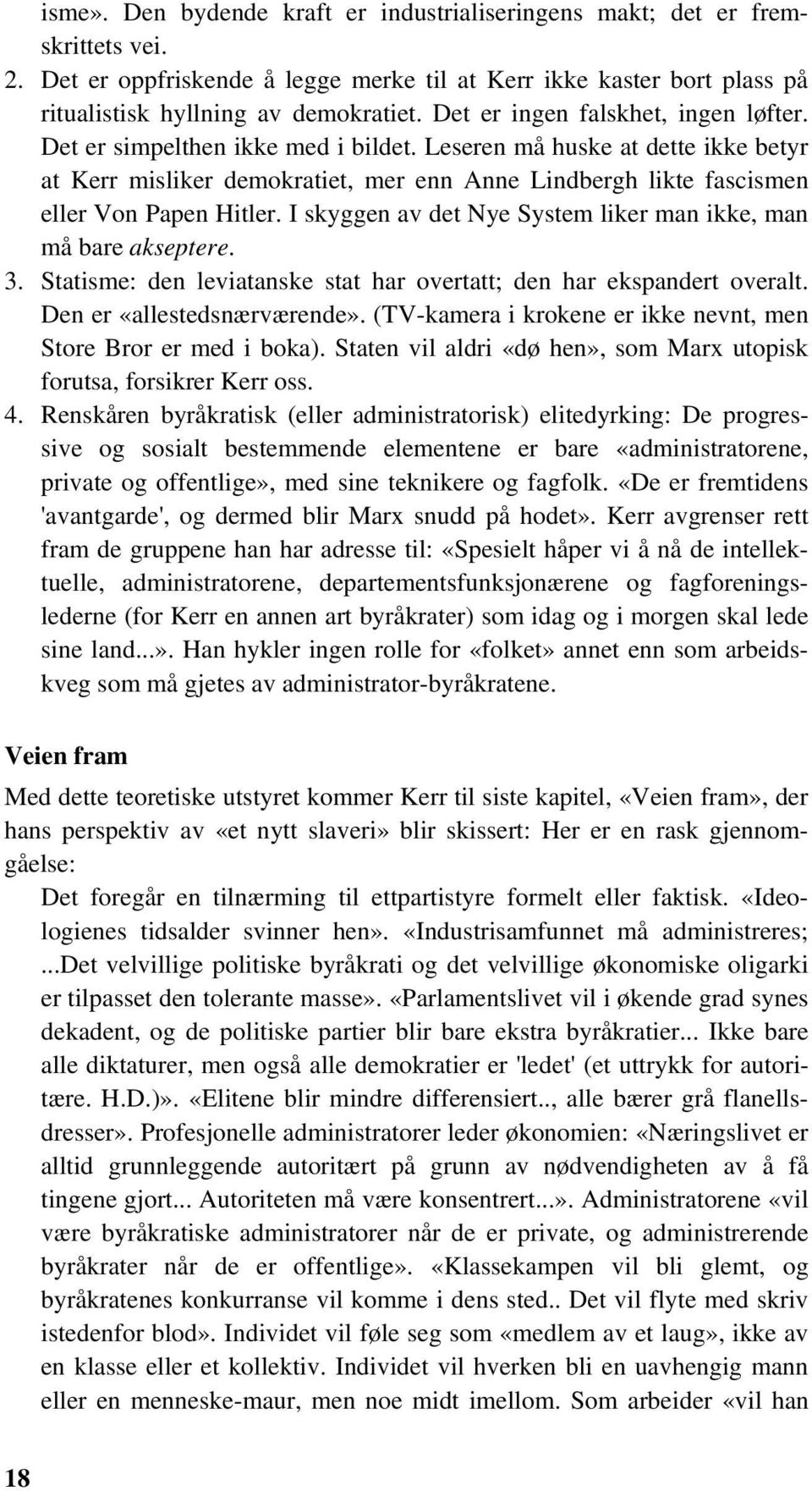 Leseren må huske at dette ikke betyr at Kerr misliker demokratiet, mer enn Anne Lindbergh likte fascismen eller Von Papen Hitler. I skyggen av det Nye System liker man ikke, man må bare akseptere. 3.