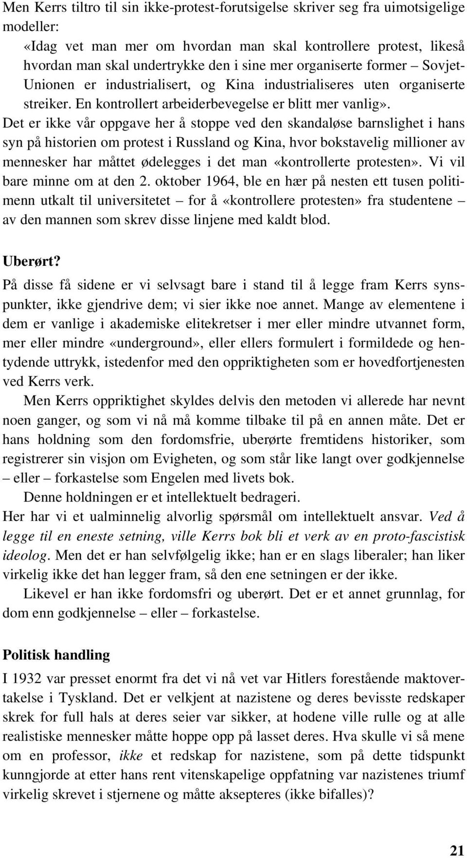 Det er ikke vår oppgave her å stoppe ved den skandaløse barnslighet i hans syn på historien om protest i Russland og Kina, hvor bokstavelig millioner av mennesker har måttet ødelegges i det man