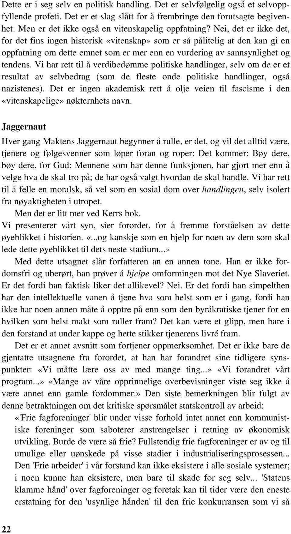 Nei, det er ikke det, for det fins ingen historisk «vitenskap» som er så pålitelig at den kan gi en oppfatning om dette emnet som er mer enn en vurdering av sannsynlighet og tendens.