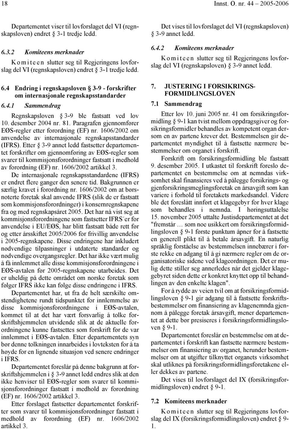 desember 2004 nr. 81. Paragrafen gjennomfører EØS-regler etter forordning (EF) nr. 1606/2002 om anvendelse av internasjonale regnskapsstandarder (IFRS).