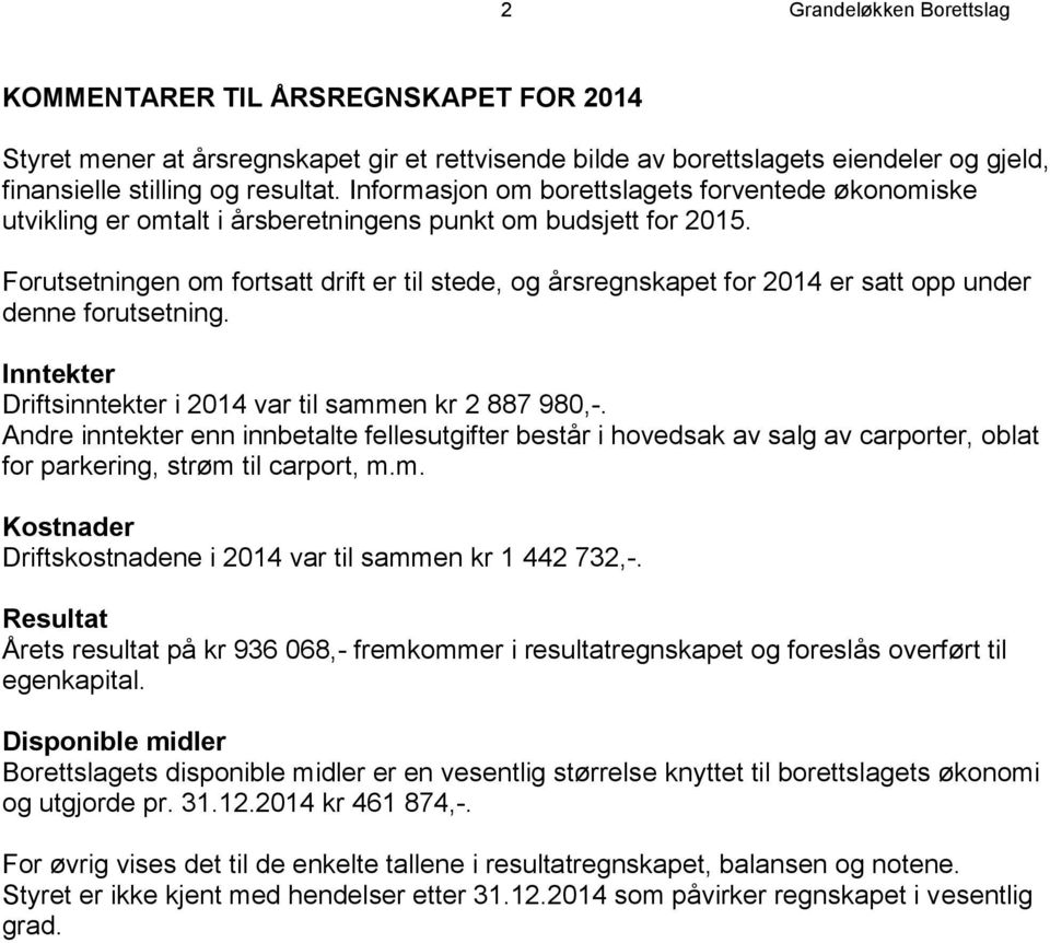 Forutsetningen om fortsatt drift er til stede, og årsregnskapet for 2014 er satt opp under denne forutsetning. Inntekter Driftsinntekter i 2014 var til sammen kr 2 887 980,-.