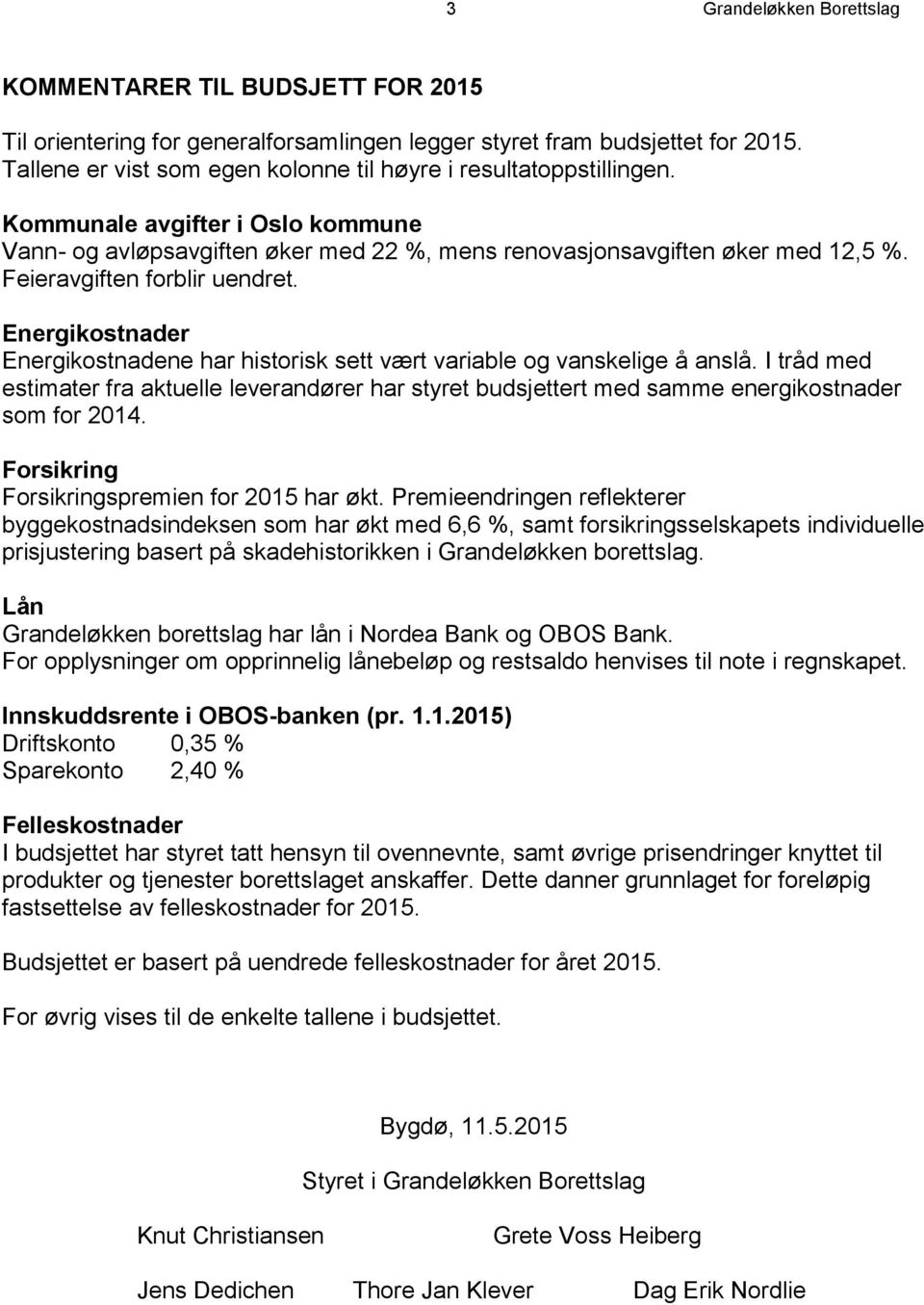 Feieravgiften forblir uendret. Energikostnader Energikostnadene har historisk sett vært variable og vanskelige å anslå.