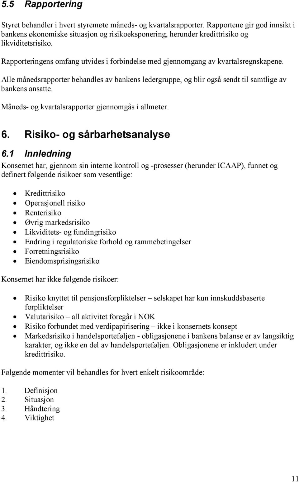 Rapporteringens omfang utvides i forbindelse med gjennomgang av kvartalsregnskapene. Alle månedsrapporter behandles av bankens ledergruppe, og blir også sendt til samtlige av bankens ansatte.