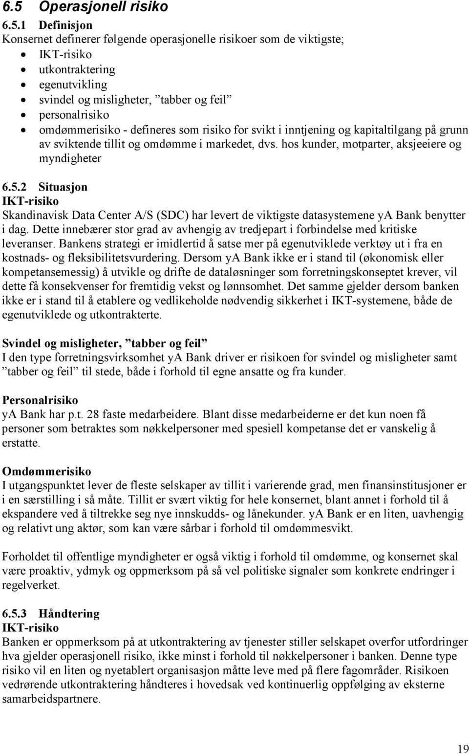 hos kunder, motparter, aksjeeiere og myndigheter 6.5.2 Situasjon IKT-risiko Skandinavisk Data Center A/S (SDC) har levert de viktigste datasystemene ya Bank benytter i dag.