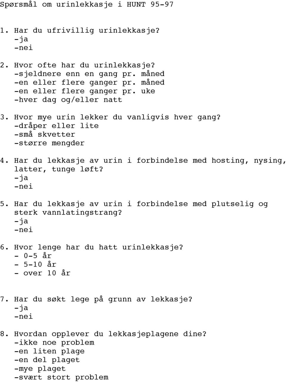 Har du lekkasje av urin i forbindelse med hosting, nysing, latter, tunge løft? -ja -nei 5. Har du lekkasje av urin i forbindelse med plutselig og sterk vannlatingstrang? -ja -nei 6.