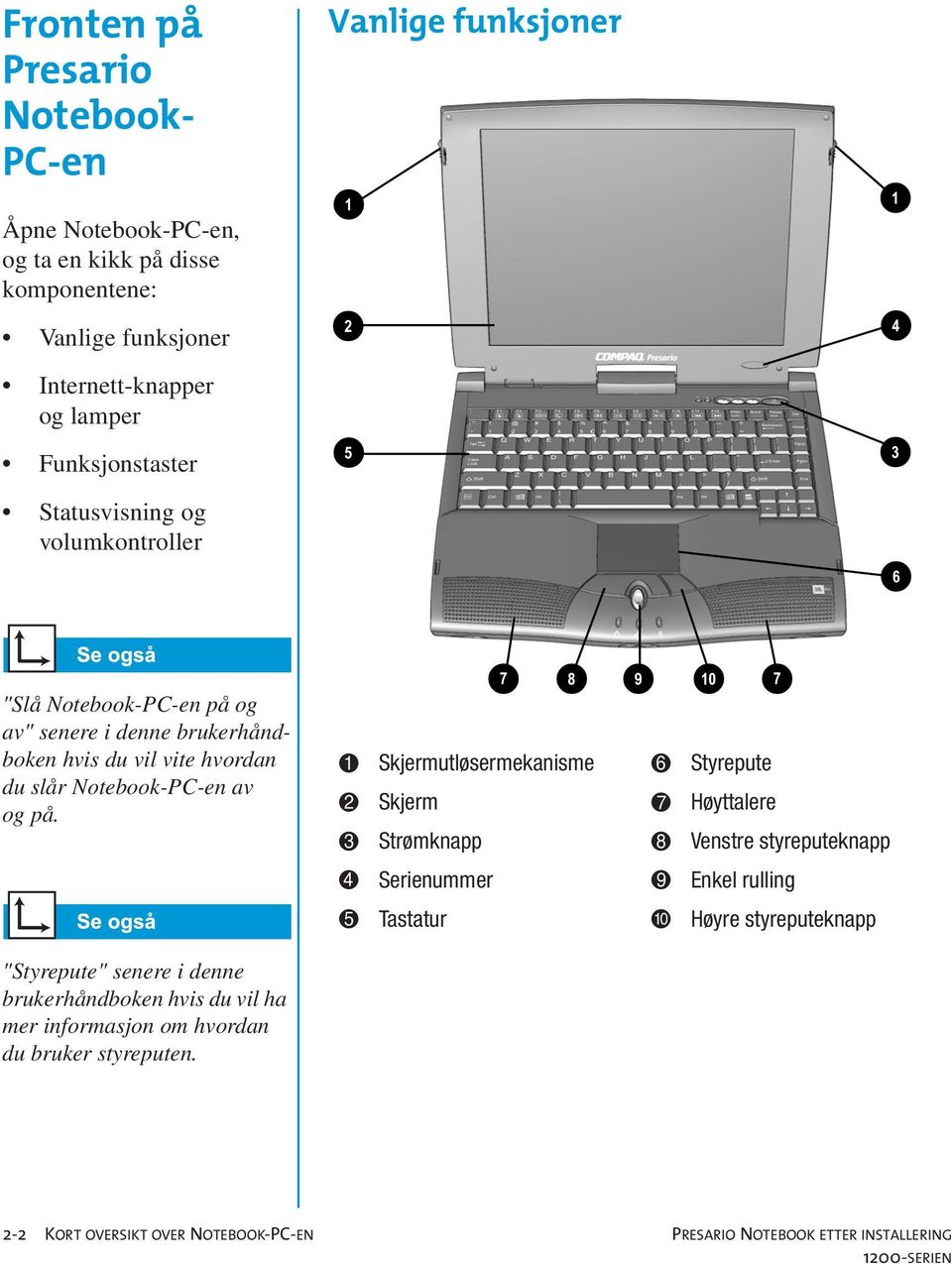 1 Skjermutløsermekanisme 6 Styrepute 2 Skjerm 7 Høyttalere 3 Strømknapp 8 Venstre styreputeknapp 4 Serienummer 9 Enkel rulling 5 Tastatur - Høyre styreputeknapp