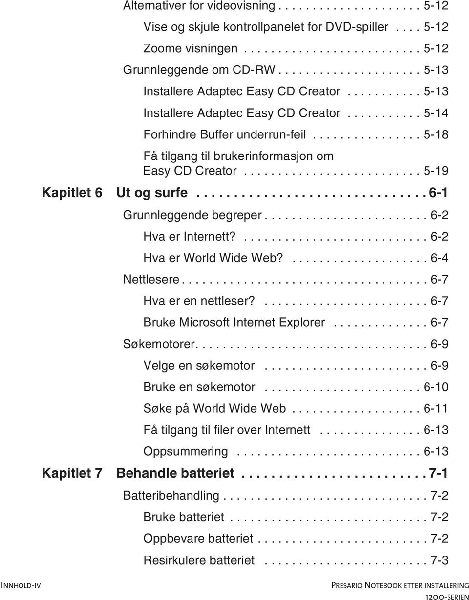 ..6-2 HvaerInternett?...6-2 HvaerWorldWideWeb?...6-4 Nettlesere...6-7 Hvaerennettleser?...6-7 BrukeMicrosoftInternetExplorer...6-7 Søkemotorer...6-9 Velgeensøkemotor...6-9 Brukeensøkemotor.