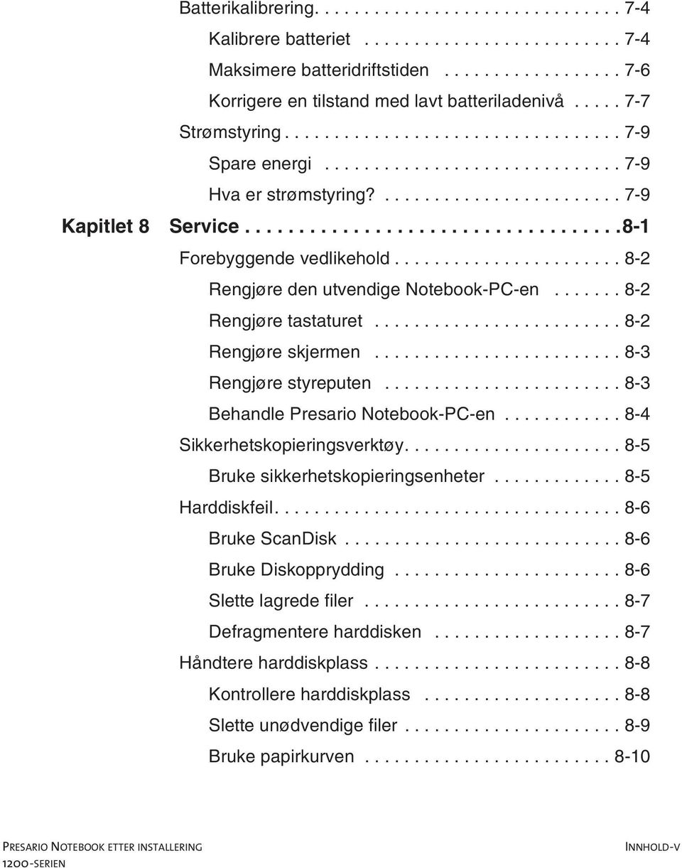 ..8-3 Rengjøre styreputen...8-3 Behandle Presario Notebook-PC-en...8-4 Sikkerhetskopieringsverktøy...8-5 Brukesikkerhetskopieringsenheter...8-5 Harddiskfeil...8-6 BrukeScanDisk.