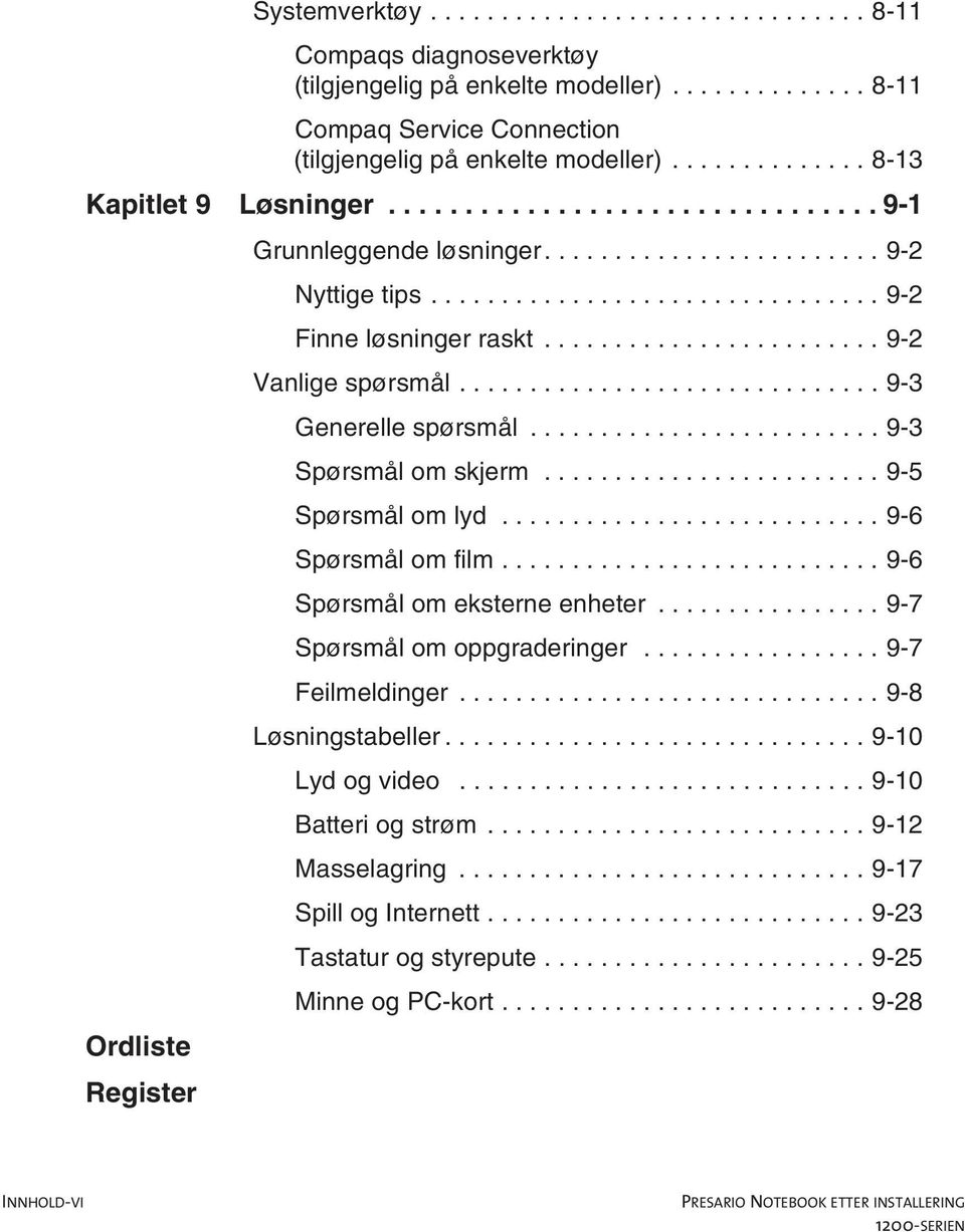 ..9-3 Spørsmålomskjerm...9-5 Spørsmålomlyd...9-6 Spørsmålomfilm...9-6 Spørsmål om eksterne enheter....9-7 Spørsmål om oppgraderinger.....9-7 Feilmeldinger.