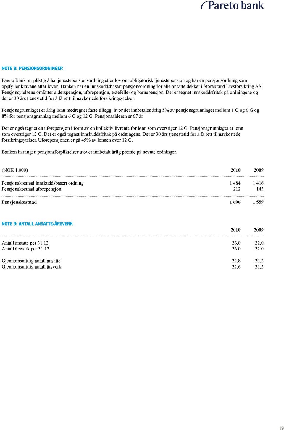 Det er tegnet innskuddsfritak på ordningene og det er 30 års tjenestetid for å få rett til uavkortede forsikringsytelser.