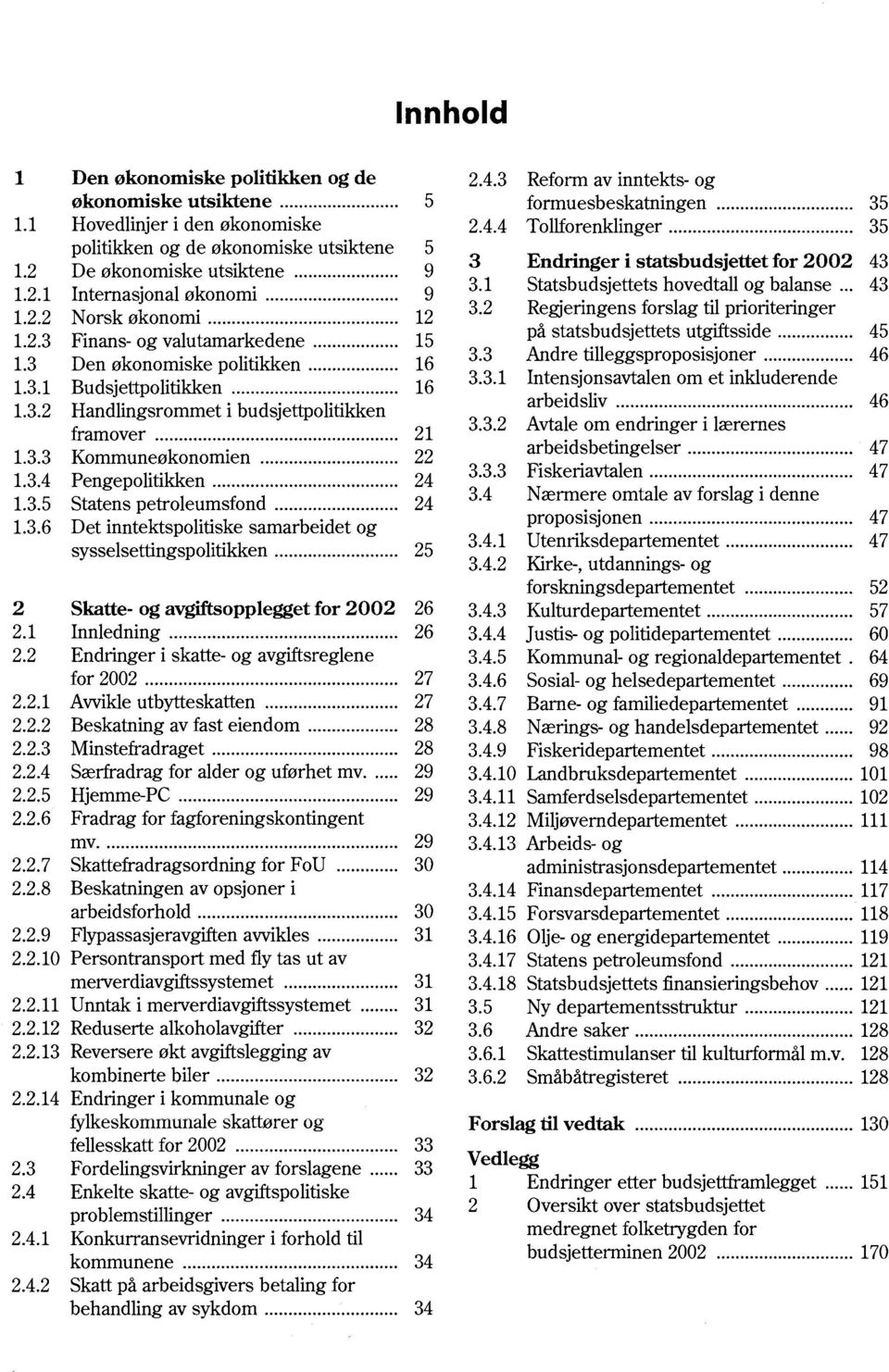 .. 24 1.3.5 Statens petrleumsfnd... 24 1.3.6 Det inntektsplitiske samarbeidet g sysselsettingsplitikken... 25 2 Skatte- g avgiftspplegget fr 2002 26 2.1 Innledning... 26 2.2 Endringer i skatte- g avgiftsreglene fr 2002.