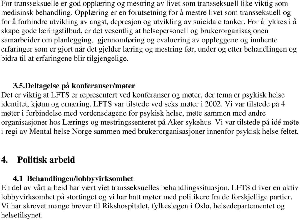 For å lykkes i å skape gode læringstilbud, er det vesentlig at helsepersonell og brukerorganisasjonen samarbeider om planlegging, gjennomføring og evaluering av oppleggene og innhente erfaringer som