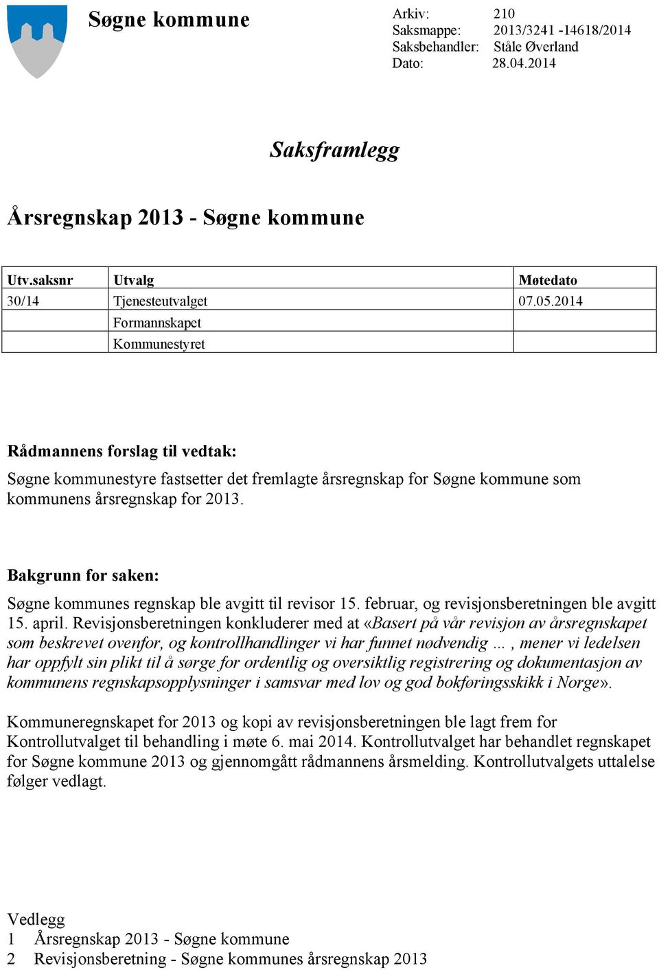 2014 Formannskapet Kommunestyret Rådmannens forslag til vedtak: Søgne kommunestyre fastsetter det fremlagte årsregnskap for Søgne kommune som kommunens årsregnskap for 2013.