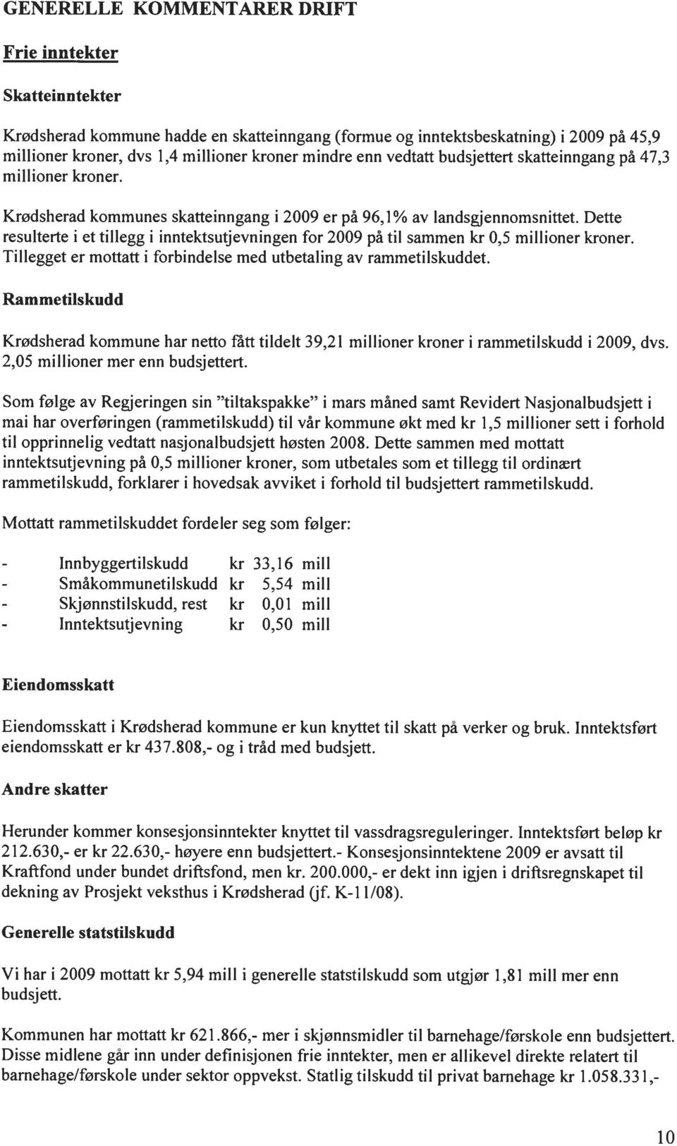 Dette resulterte i et tillegg i inntektsutjevningen for 29 på til sammen kr,5 millioner kroner. Tillegget er mottatt i forbindelse med utbetaling av rammetilskuddet.