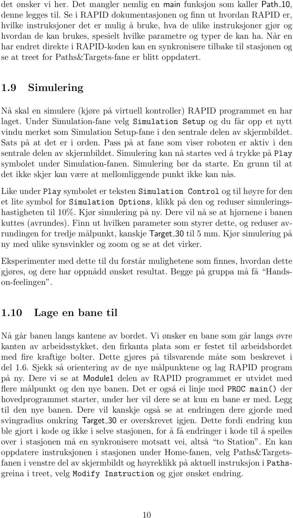 ha. Når en har endret direkte i RAPID-koden kan en synkronisere tilbake til stasjonen og se at treet for Paths&Targets-fane er blitt oppdatert. 1.