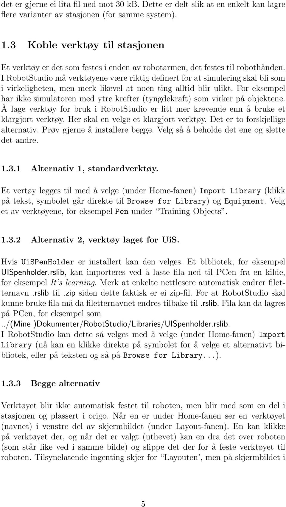 I RobotStudio må verktøyene være riktig definert for at simulering skal bli som i virkeligheten, men merk likevel at noen ting alltid blir ulikt.