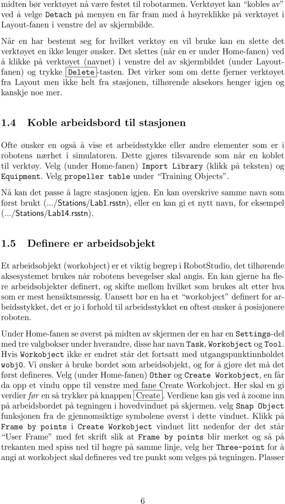 Det slettes (når en er under Home-fanen) ved å klikke på verktøyet (navnet) i venstre del av skjermbildet (under Layoutfanen) og trykke Delete -tasten.