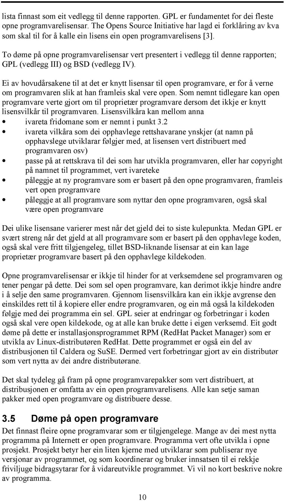 To døme på opne programvarelisensar vert presentert i vedlegg til denne rapporten; GPL (vedlegg III) og BSD (vedlegg IV).