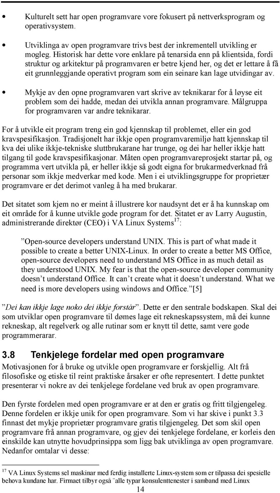 seinare kan lage utvidingar av. Mykje av den opne programvaren vart skrive av teknikarar for å løyse eit problem som dei hadde, medan dei utvikla annan programvare.