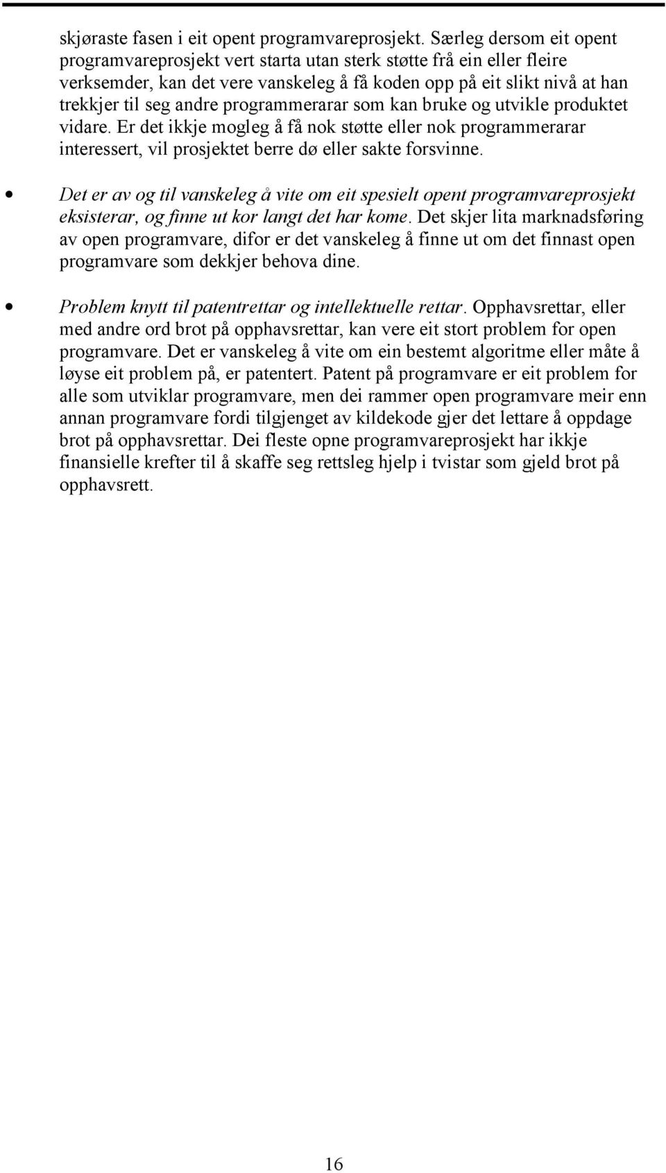 programmerarar som kan bruke og utvikle produktet vidare. Er det ikkje mogleg å få nok støtte eller nok programmerarar interessert, vil prosjektet berre dø eller sakte forsvinne.