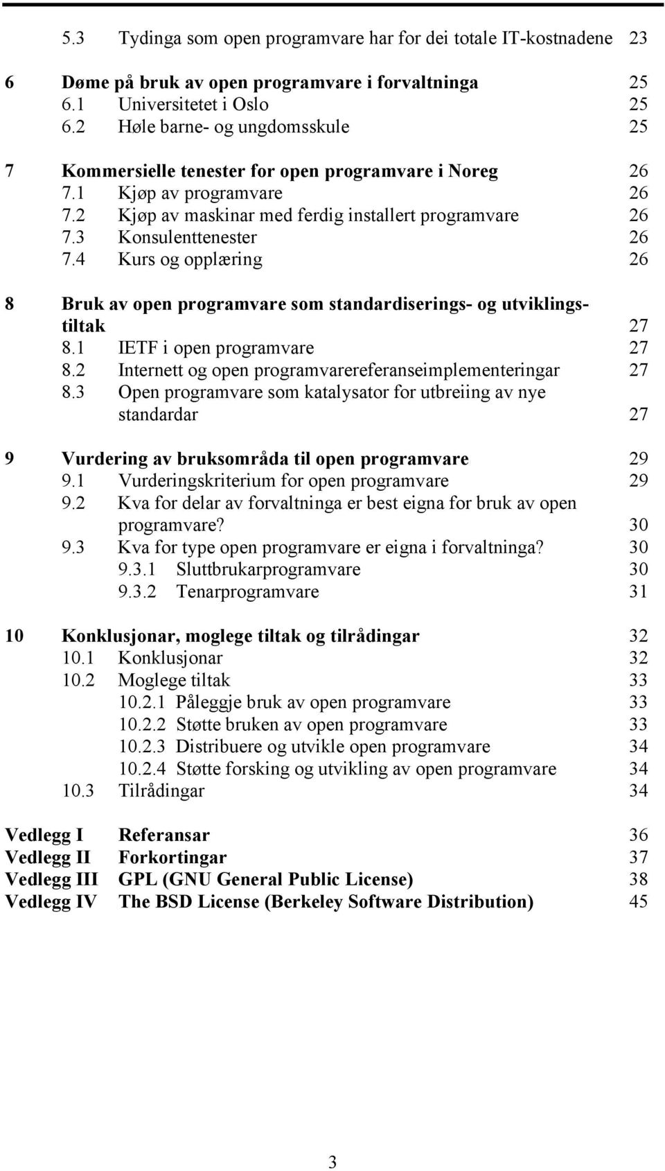 3 Konsulenttenester 26 7.4 Kurs og opplæring 26 8 Bruk av open programvare som standardiserings- og utviklingstiltak 27 8.1 IETF i open programvare 27 8.