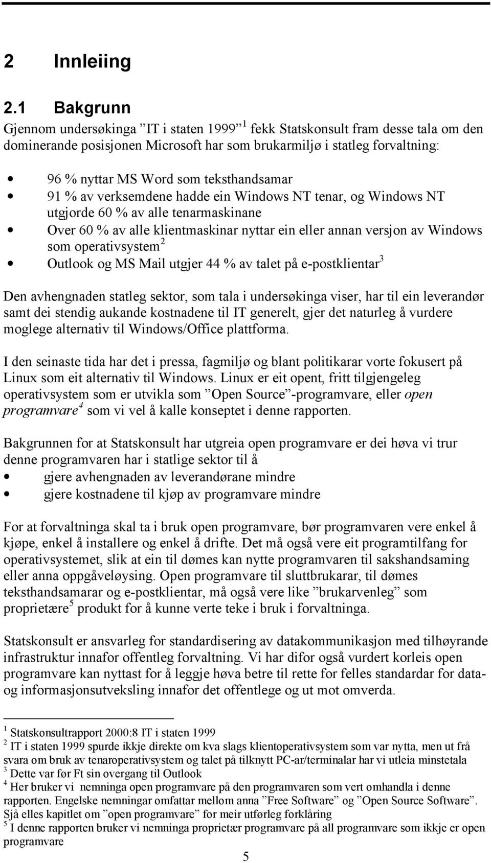 teksthandsamar 91 % av verksemdene hadde ein Windows NT tenar, og Windows NT utgjorde 60 % av alle tenarmaskinane Over 60 % av alle klientmaskinar nyttar ein eller annan versjon av Windows som