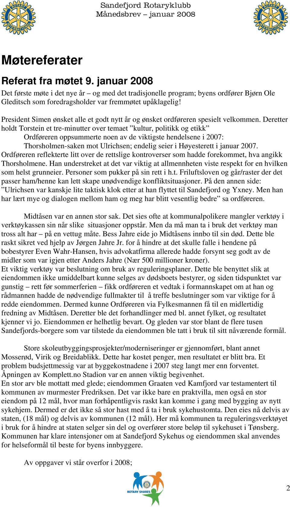 Deretter holdt Torstein et tre-minutter over temaet kultur, politikk og etikk Ordføreren oppsummerte noen av de viktigste hendelsene i 2007: Thorsholmen-saken mot Ulrichsen; endelig seier i