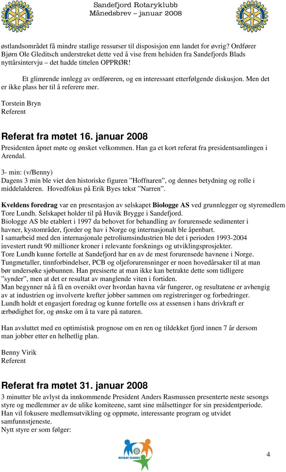 Et glimrende innlegg av ordføreren, og en interessant etterfølgende diskusjon. Men det er ikke plass her til å referere mer. Torstein Bryn Referat fra møtet 16.