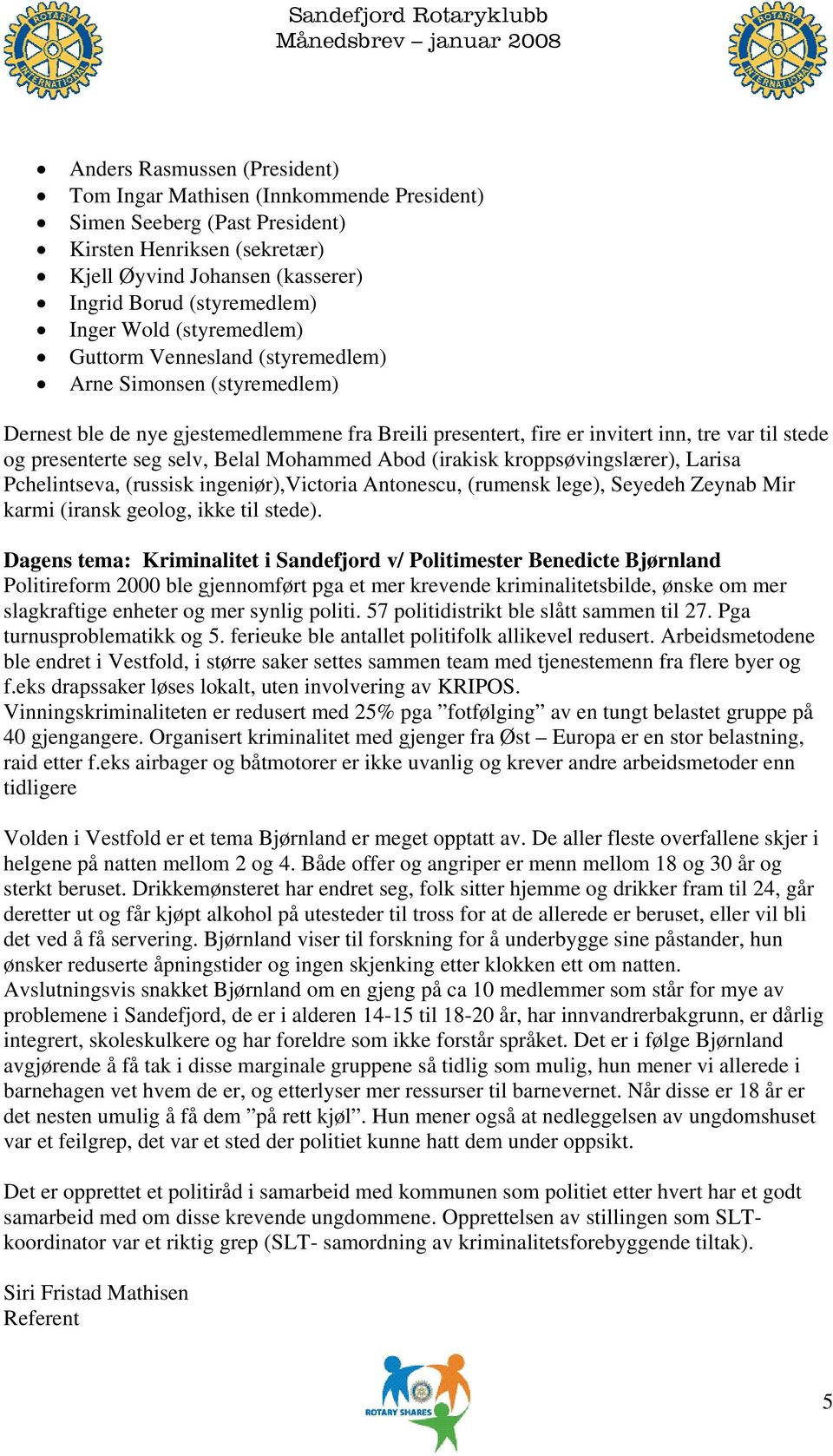 selv, Belal Mohammed Abod (irakisk kroppsøvingslærer), Larisa Pchelintseva, (russisk ingeniør),victoria Antonescu, (rumensk lege), Seyedeh Zeynab Mir karmi (iransk geolog, ikke til stede).