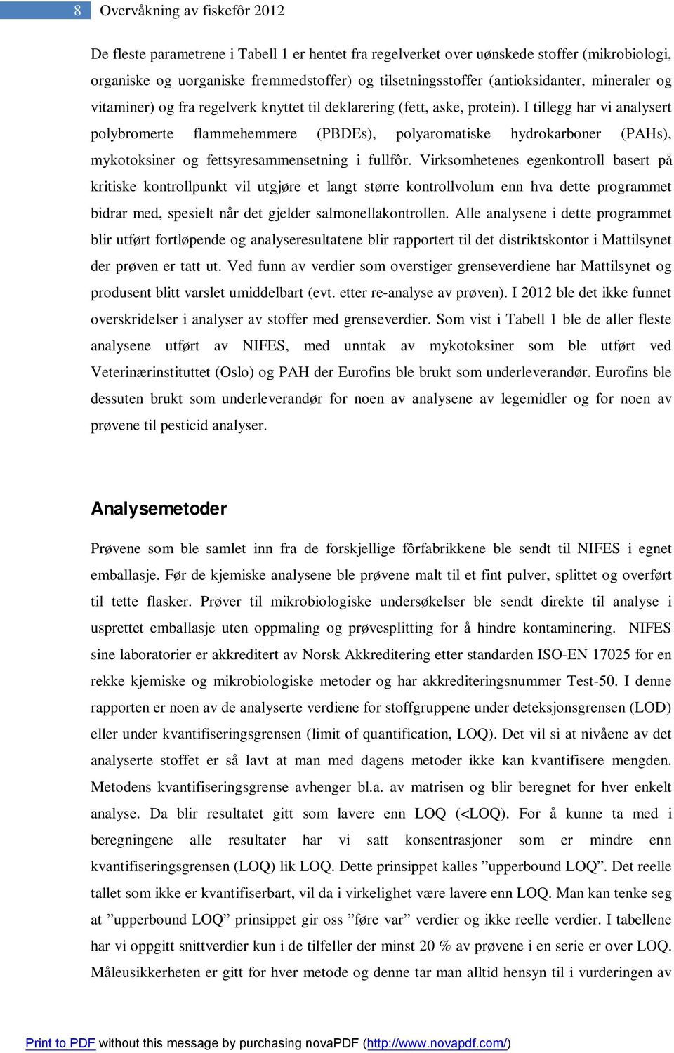 I tillegg har vi analysert polybromerte flammehemmere (PBDEs), polyaromatiske hydrokarboner (PAHs), mykotoksiner og fettsyresammensetning i fullfôr.