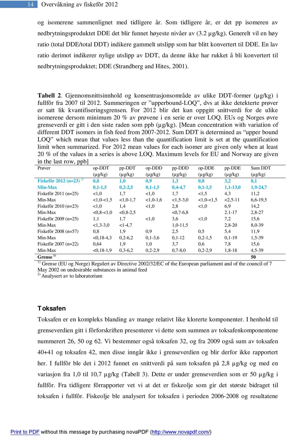 En lav ratio derimot indikerer nylige utslipp av DDT, da denne ikke har rukket å bli konvertert til nedbrytningsproduktet; DDE (Strandberg and Hites, 2001). Tabell 2.