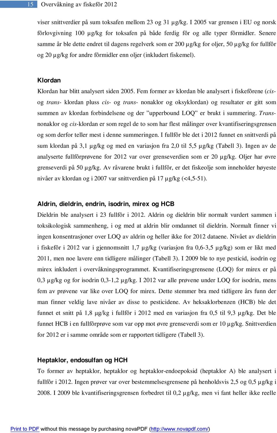 Senere samme år ble dette endret til dagens regelverk som er 200 µg/kg for oljer, 50 µg/kg for fullfôr og 20 µg/kg for andre fôrmidler enn oljer (inkludert fiskemel).