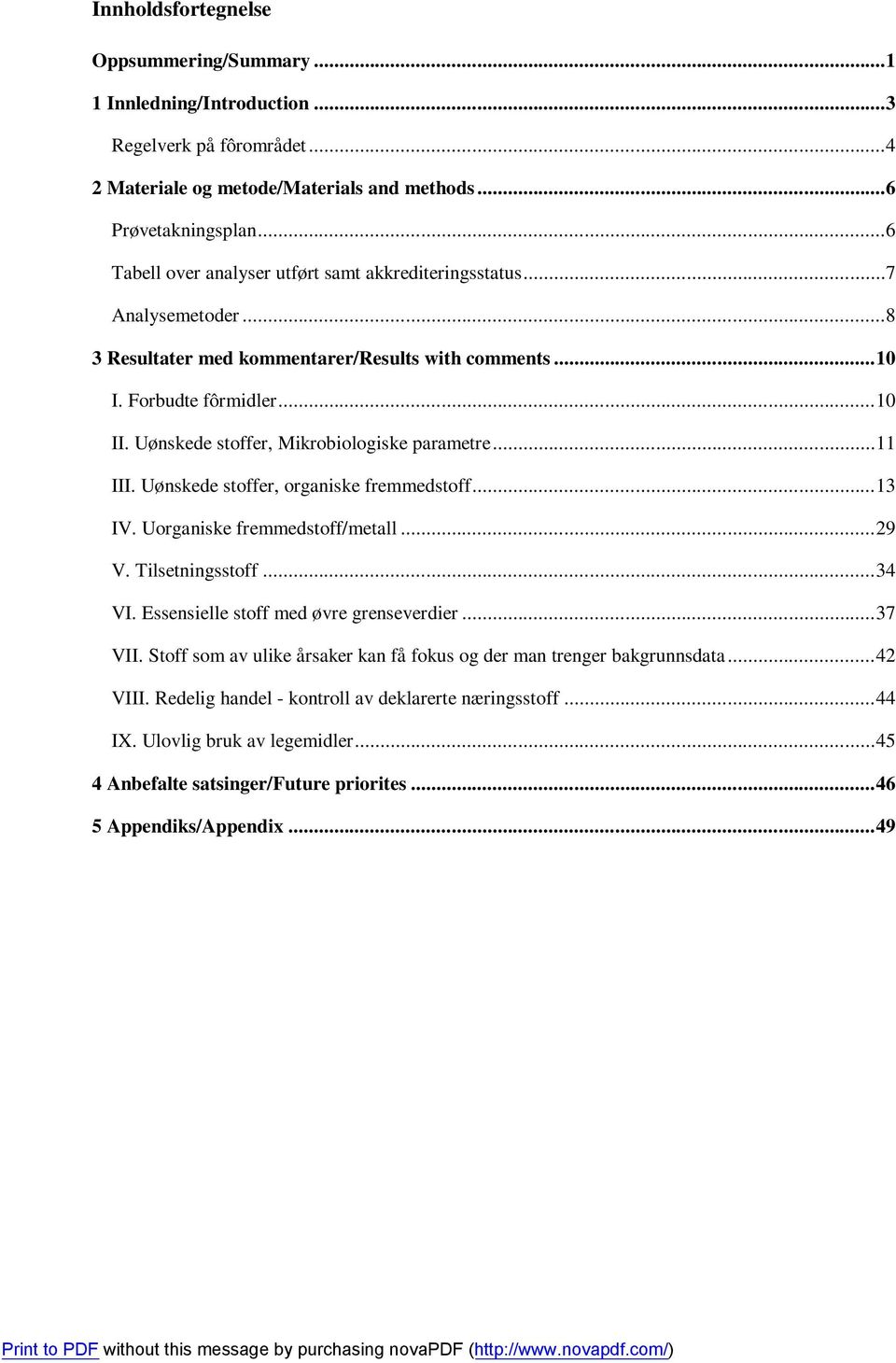 Uønskede stoffer, Mikrobiologiske parametre... 11 III. Uønskede stoffer, organiske fremmedstoff... 13 IV. Uorganiske fremmedstoff/metall... 29 V. Tilsetningsstoff... 34 VI.